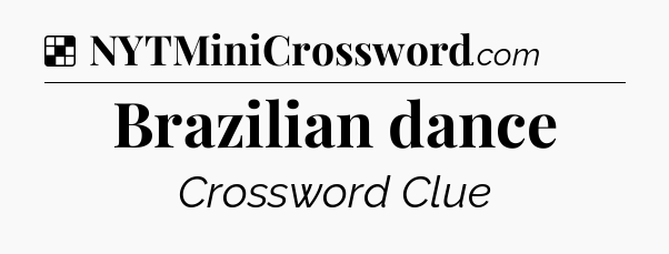 Solution: Brazilian dance - NYT Crossword