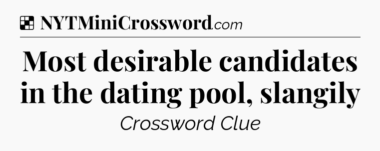 Solution: Most desirable candidates in the dating pool, slangily - NYT Crossword