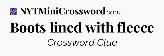 Boots lined with fleece Crossword Clue
