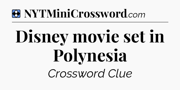 Solution: Disney movie set in Polynesia - NYT Mini Crossword