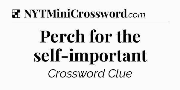 Solution: Perch for the self-important - NYT Crossword