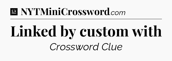 Linked by custom with - LA Times Crossword