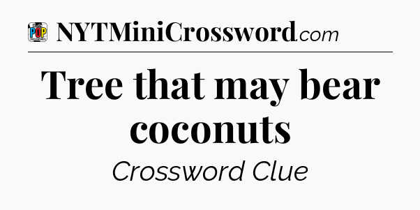Tree that may bear coconuts Crossword Clue