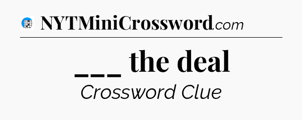 ___ the deal Crossword Clue