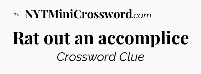 Rat out an accomplice - WSJ Crossword