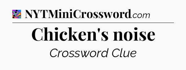 Chicken's noise Crossword Clue