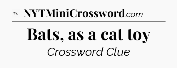Bats, as a cat toy - WSJ Crossword
