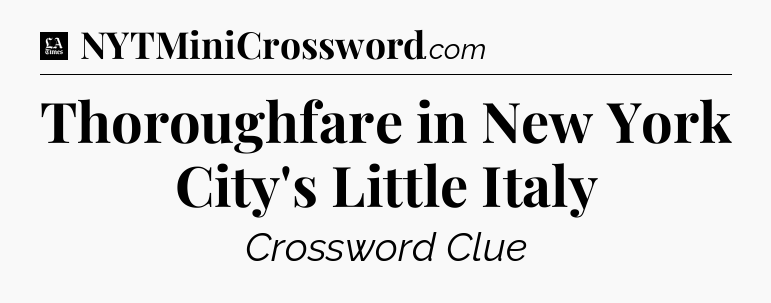 Thoroughfare in New York City's Little Italy - LA Times Crossword