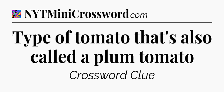 Type of tomato that's also called a plum tomato Crossword Clue