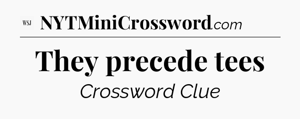 They precede tees - WSJ Crossword