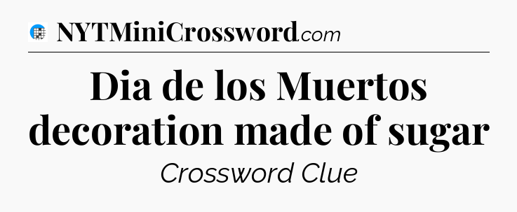 Dia de los Muertos decoration made of sugar Crossword Clue