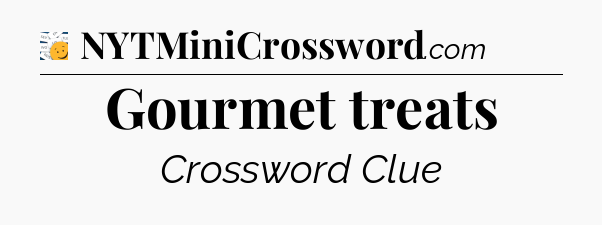 Gourmet treats - 7 Little Words