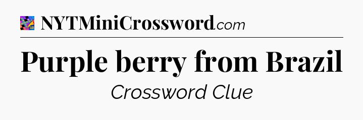 Purple berry from Brazil Crossword Clue