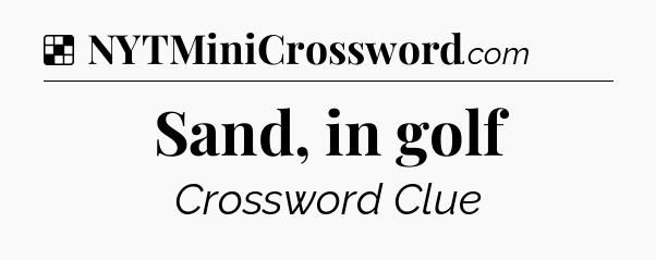 Solution: Sand, in golf - NYT Crossword