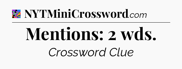 Mentions: 2 wds Crossword Clue