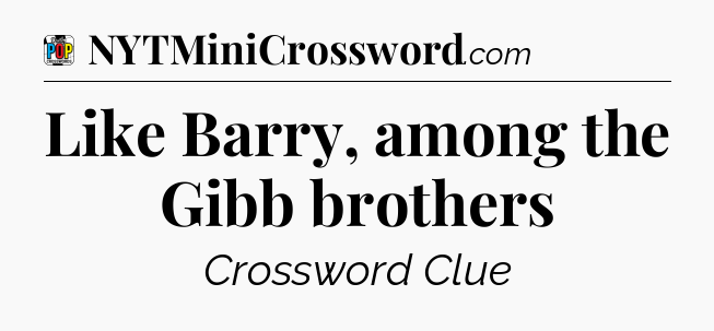 Like Barry, among the Gibb brothers Crossword Clue