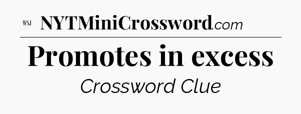 Promotes in excess - WSJ Crossword