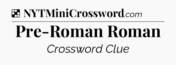 Solution: Pre-Roman Roman - NYT Crossword