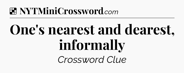 Solution: One's nearest and dearest, informally - NYT Crossword