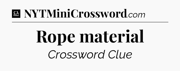 Rope material - LA Times Crossword