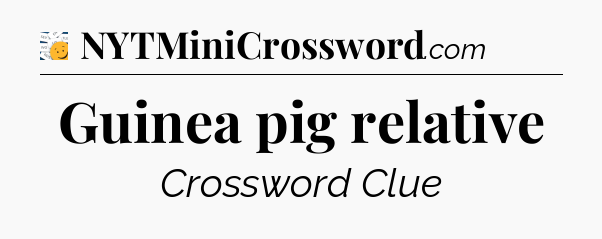 Guinea pig relative - 7 Little Words