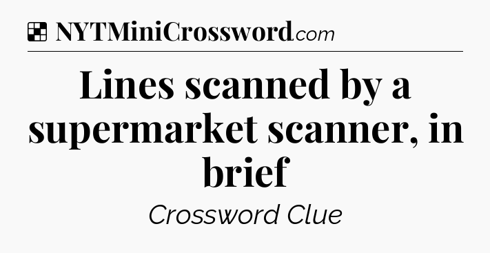 Solution: Lines scanned by a supermarket scanner, in brief - NYT Crossword