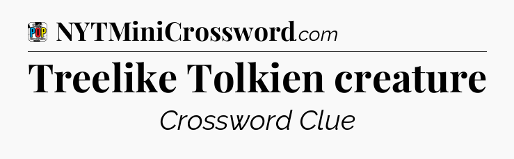 Treelike Tolkien creature Crossword Clue