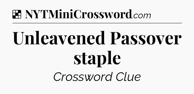 Solution: Unleavened Passover staple - NYT Crossword
