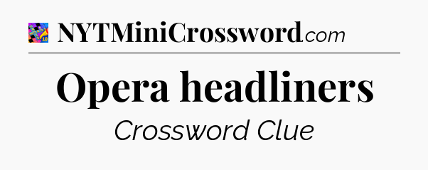 Opera headliners Crossword Clue