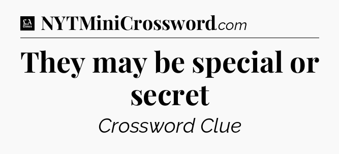 They may be special or secret - LA Times Crossword