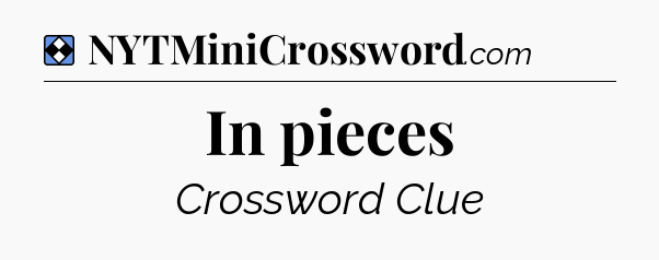 Solution: In pieces - NYT Mini Crossword