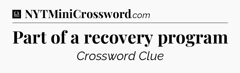 Part of a recovery program - LA Times Crossword