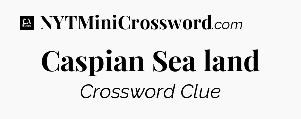 Caspian Sea land - LA Times Crossword