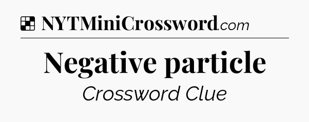 Solution: Negative particle - NYT Crossword