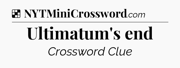 Solution: Ultimatum's end - NYT Crossword
