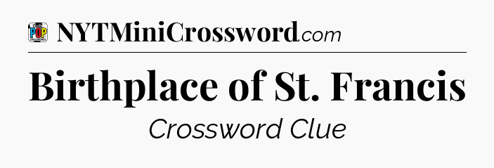 Birthplace of St. Francis Crossword Clue