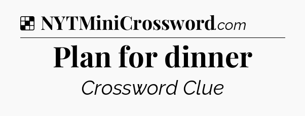 Solution: Plan for dinner - NYT Crossword