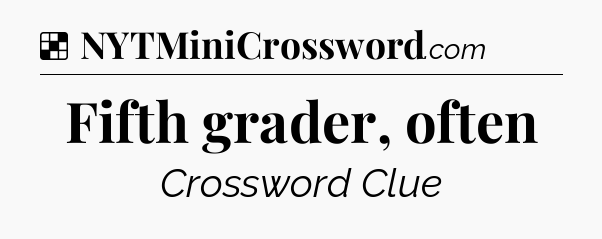 Solution: Fifth grader, often - NYT Crossword