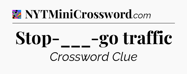 Stop-___-go traffic Crossword Clue