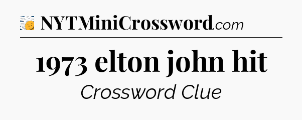1973 elton john hit - 7 Little Words