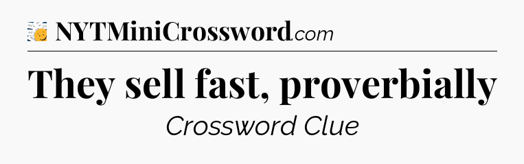 They sell fast, proverbially - 7 Little Words