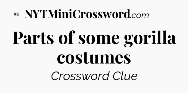 Parts of some gorilla costumes - WSJ Crossword