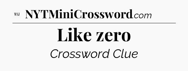 Like zero - WSJ Crossword