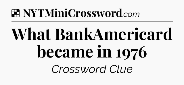 Solution: What BankAmericard became in 1976 - NYT Crossword