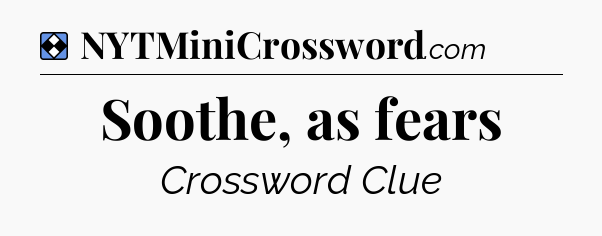 Solution: Soothe, as fears - NYT Mini Crossword