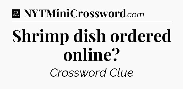 Shrimp dish ordered online - LA Times Crossword