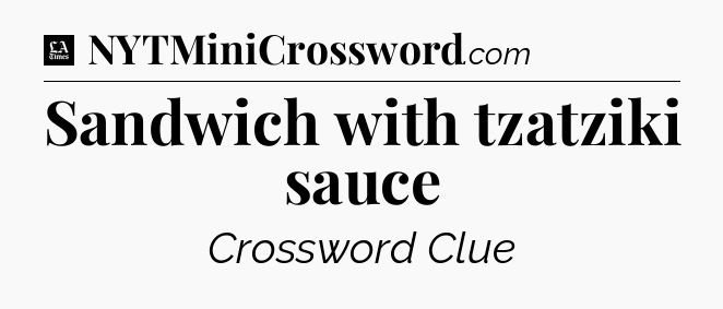 Sandwich with tzatziki sauce - LA Times Crossword