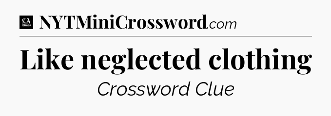 Like neglected clothing - LA Times Crossword