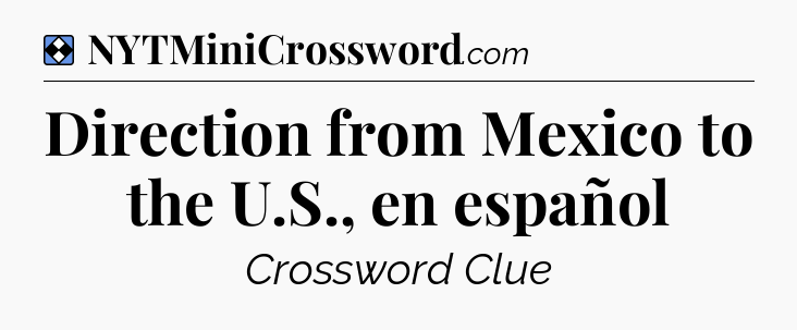 Solution: Direction from Mexico to the U.S., en español - NYT Mini Crossword