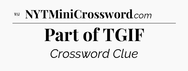 Part of TGIF - WSJ Crossword